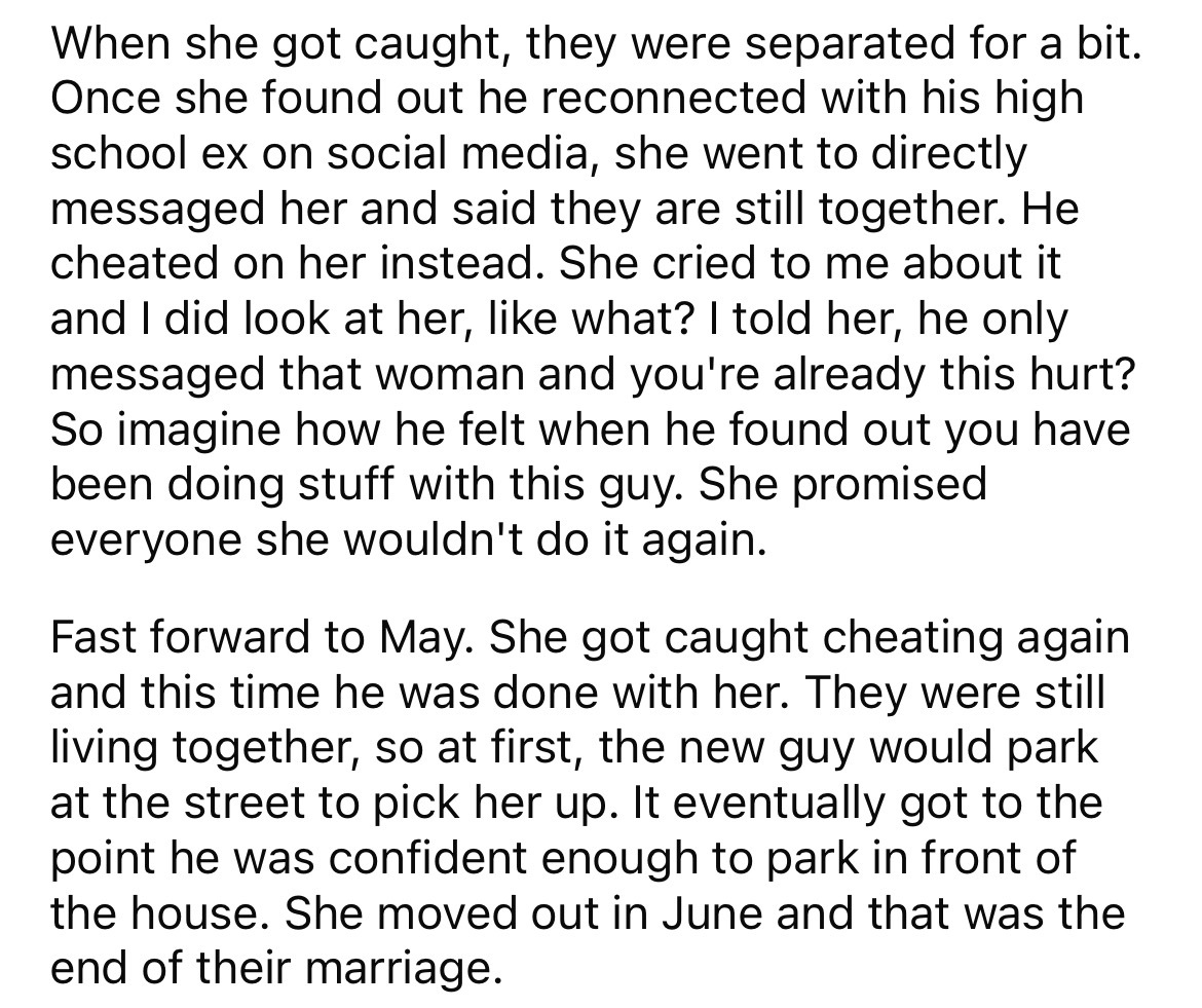 angle - When she got caught, they were separated for a bit. Once she found out he reconnected with his high school ex on social media, she went to directly messaged her and said they are still together. He cheated on her instead. She cried to me about it 