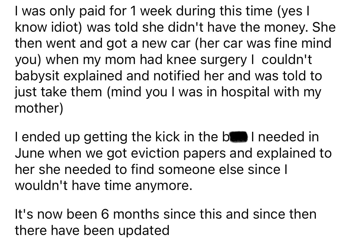 angle - I was only paid for 1 week during this time yes I know idiot was told she didn't have the money. She then went and got a new car her car was fine mind you when my mom had knee surgery I couldn't babysit explained and notified her and was told to j