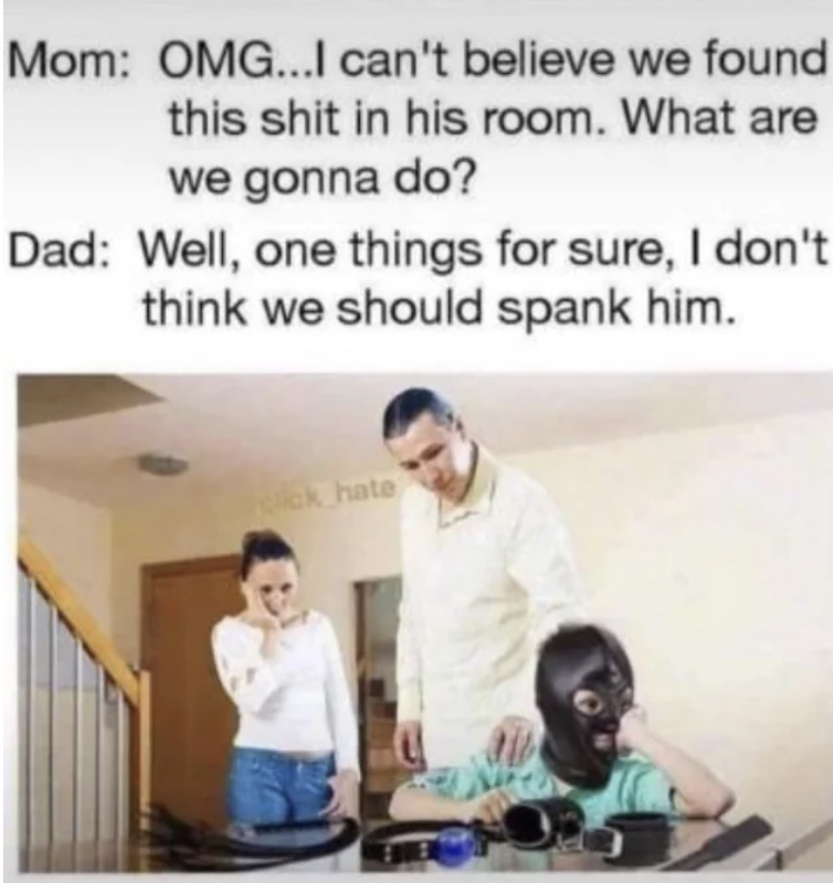 sitting - Mom Omg...I can't believe we found this shit in his room. What are we gonna do? Dad Well, one things for sure, I don't think we should spank him. ick hate