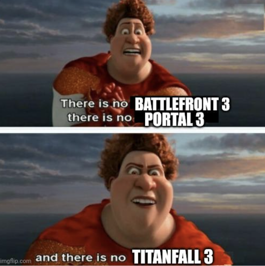 photo caption - imgflip.com There is no Battlefront 3 there is no Portal 3 and there is no Titanfall 3