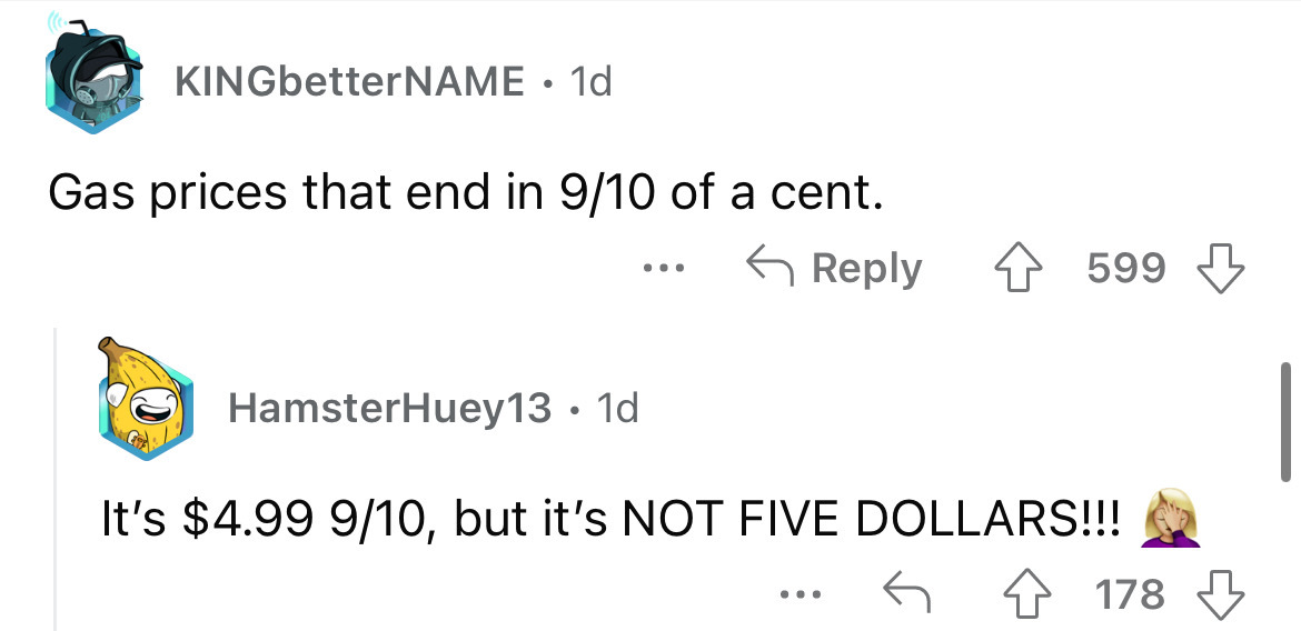 angle - KINGbetter Name 1d Gas prices that end in 910 of a cent. ... 599 Hamster Huey13 1d It's $4.99 910, but it's Not Five Dollars!!! ... 178