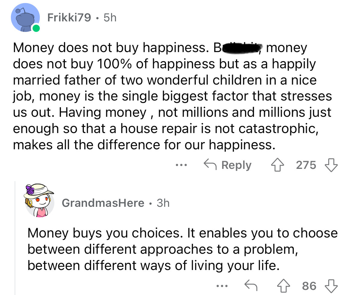 document - Frikki79. 5h money Money does not buy happiness. Be does not buy 100% of happiness but as a happily married father of two wonderful children in a nice job, money is the single biggest factor that stresses us out. Having money, not millions and 