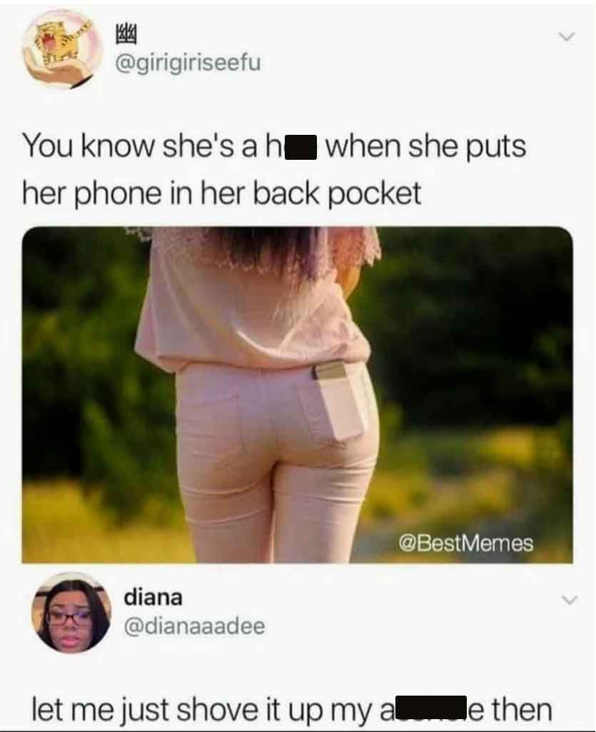 shoulder - You know she's a h when she puts her phone in her back pocket diana let me just shove it up my ale then
