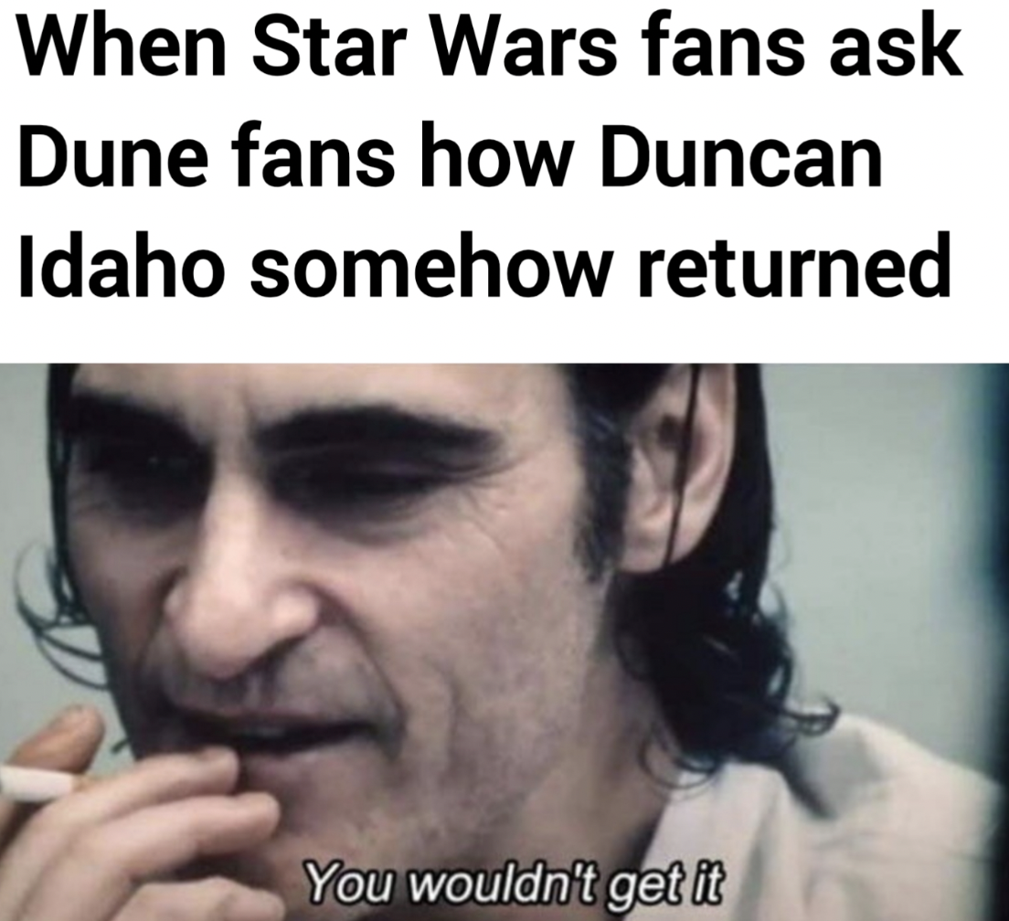 boinxtv - When Star Wars fans ask Dune fans how Duncan Idaho somehow returned You wouldn't get it