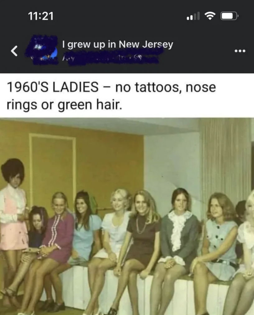 conversation - I grew up in New Jersey 1960'S Ladies no tattoos, nose rings or green hair.