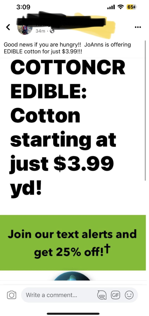screenshot - 34m S Good news if you are hungry!! JoAnns is offering Edible cotton for just $3.99!!! Cottoncr Edible Cotton starting at just $3.99 yd! 654 Join our text alerts and get 25% off!t Write a comment... Gif ...