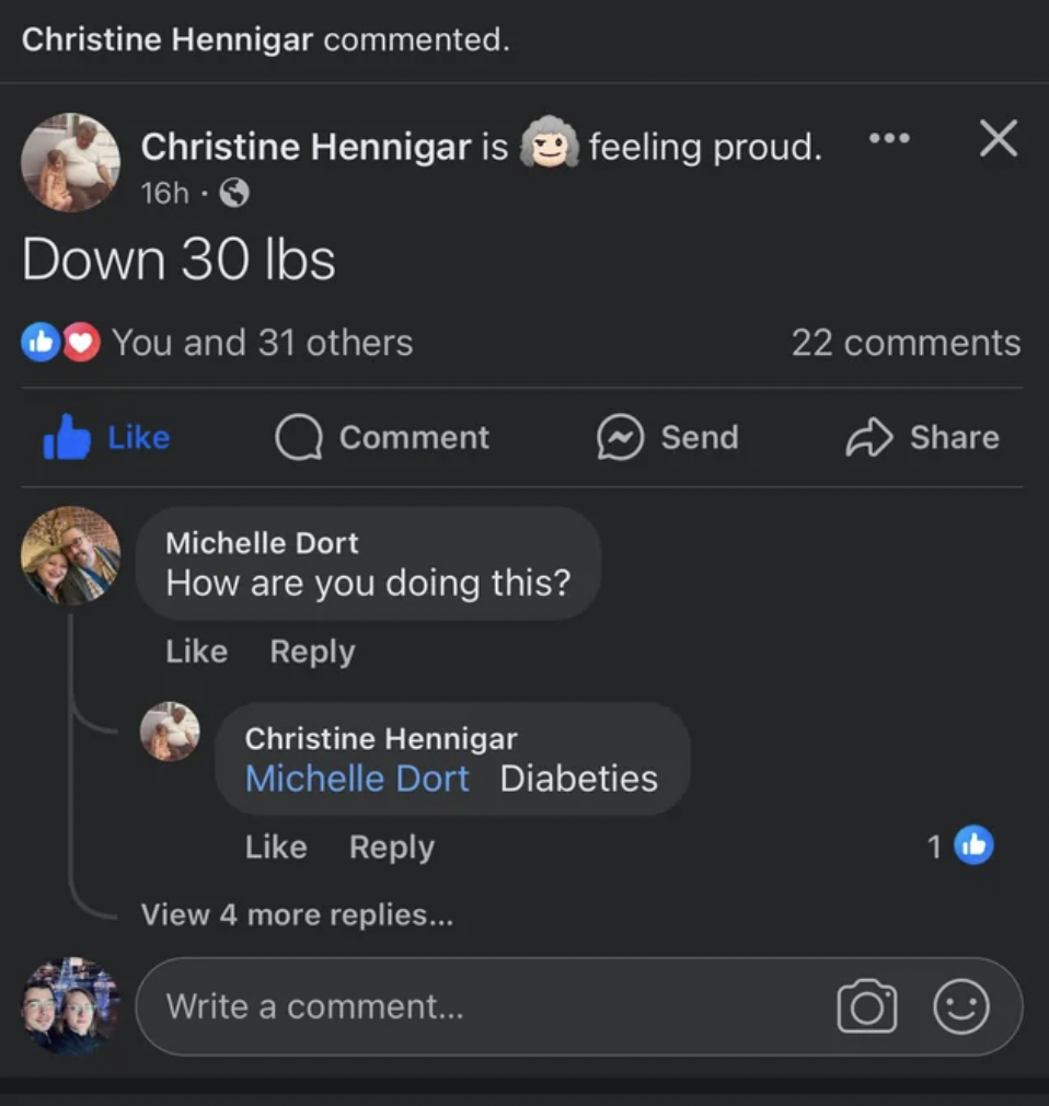 ansap - Christine Hennigar commented. Christine Hennigar is feeling proud. 16h Down 30 lbs You and 31 others 22 Comment Send Michelle Dort How are you doing this? Christine Hennigar Michelle Dort Diabeties View 4 more replies... Write a comment... 1