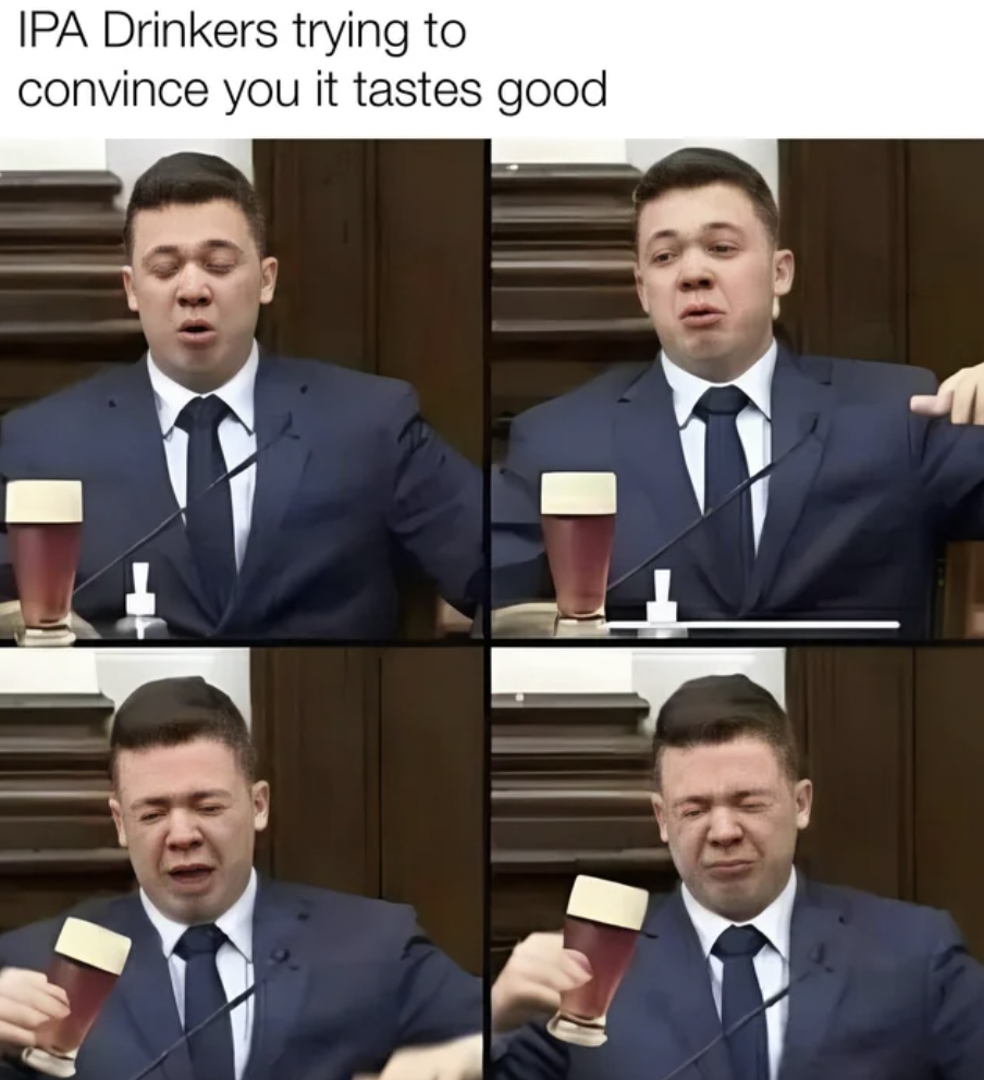suit - Ipa Drinkers trying to convince you it tastes good