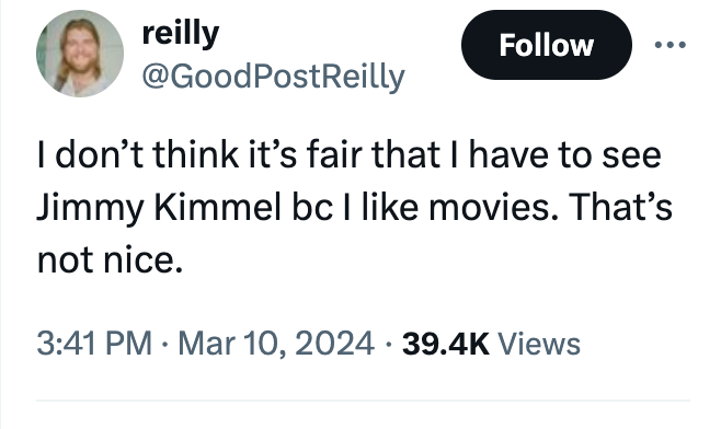 angle - reilly I don't think it's fair that I have to see Jimmy Kimmel bc I movies. That's not nice. Views