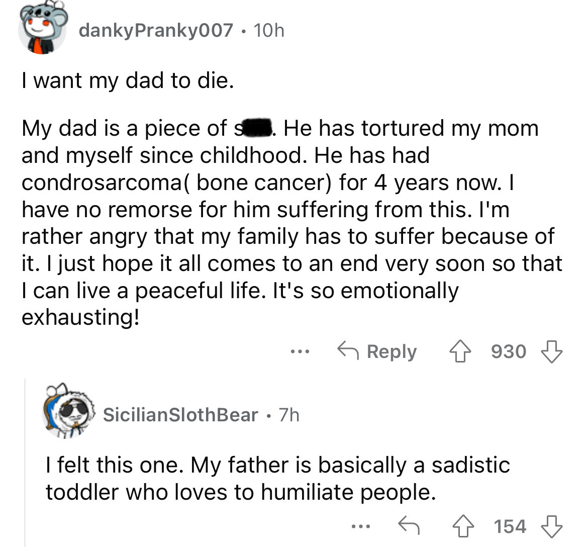poppy and casteel memes - dankyPranky007 10h I want my dad to die. . My dad is a piece of s. He has tortured my mom and myself since childhood. He has had condrosarcoma bone cancer for 4 years now. I have no remorse for him suffering from this. I'm rather