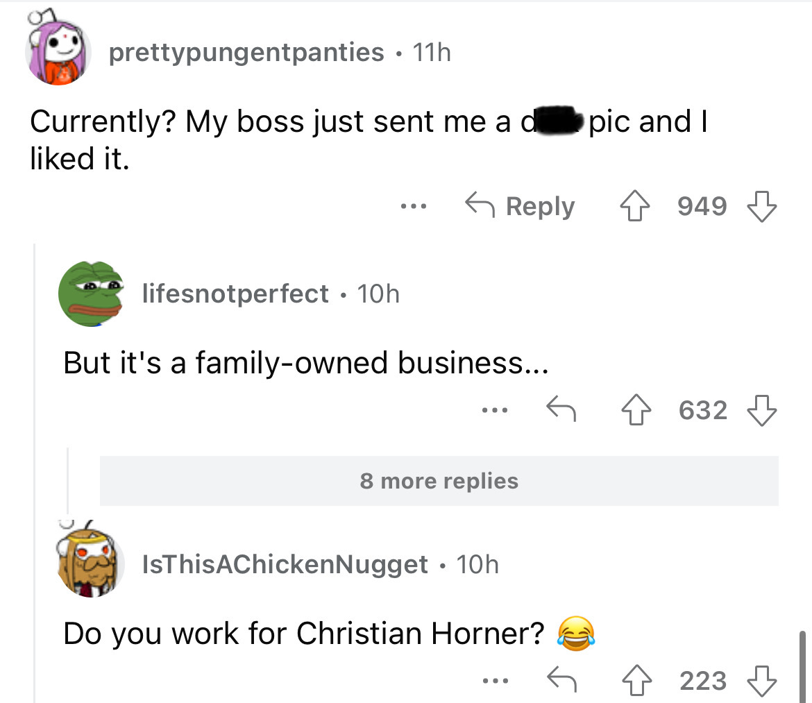 angle - prettypungentpanties 11h Currently? My boss just sent me a d pic and I d it. 949 lifesnotperfect 10h But it's a familyowned business... 8 more replies IsThisAChicken Nugget 10h Do you work for Christian Horner? 632 . . . 223