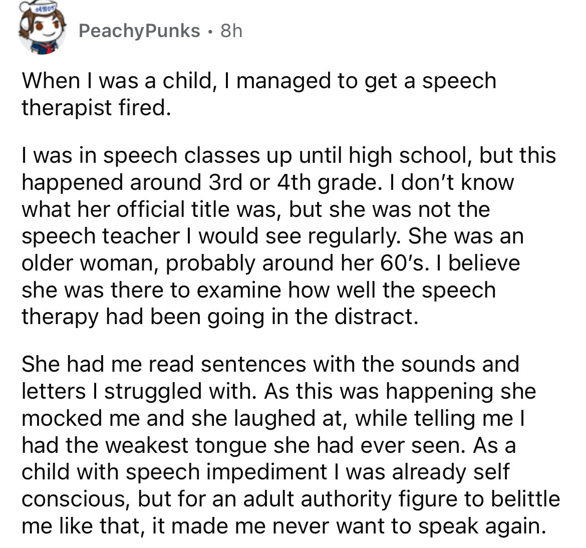 angle - Peachy Punks 8h When I was a child, I managed to get a speech therapist fired. I was in speech classes up until high school, but this happened around 3rd or 4th grade. I don't know what her official title was, but she was not the speech teacher I 