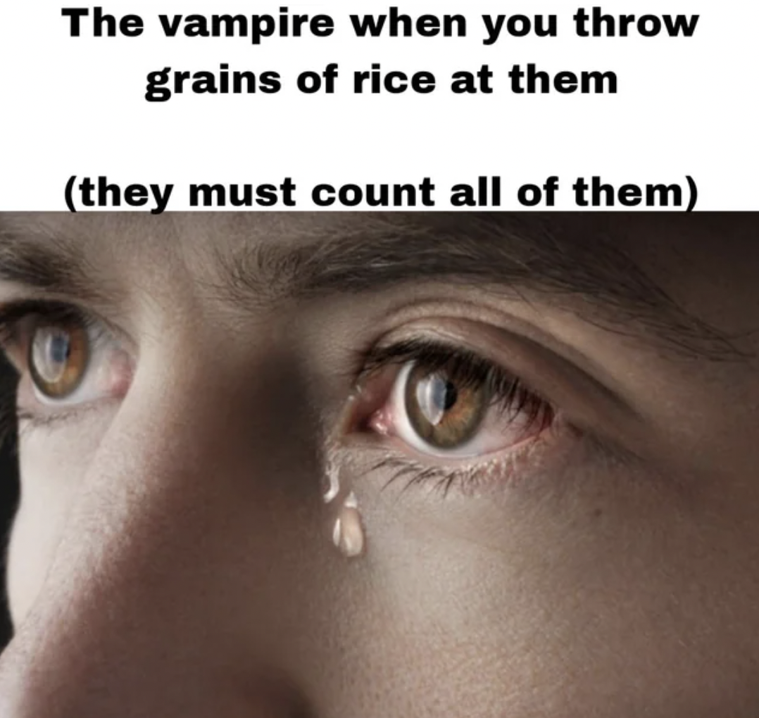 eye - The vampire when you throw grains of rice at them they must count all of them
