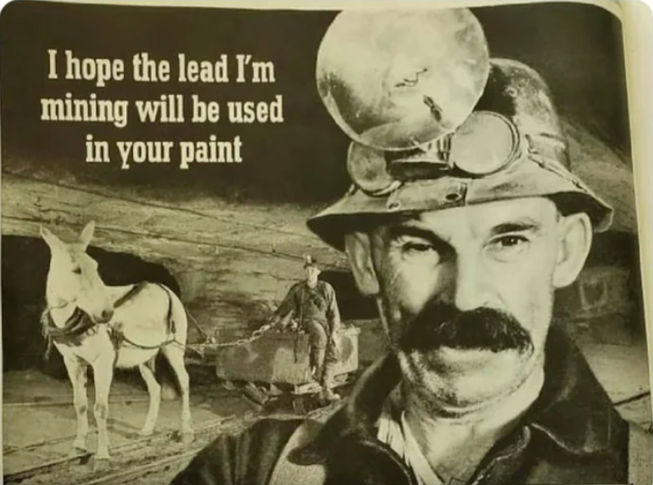 hope the lead i m mining will - I hope the lead I'm mining will be used in your paint