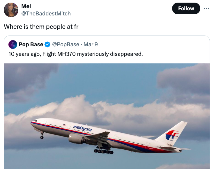 Mel Where is them people at fr Pop Base Mar 9 10 years ago, Flight MH370 mysteriously disappeared. malaysia