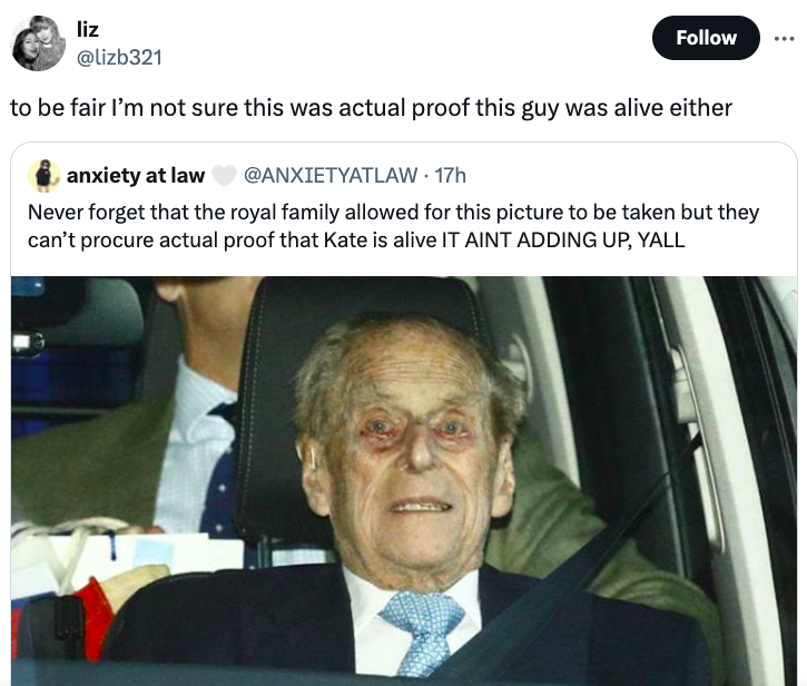 photo caption - liz to be fair I'm not sure this was actual proof this guy was alive either anxiety at law . 17h Never forget that the royal family allowed for this picture to be taken but they can't procure actual proof that Kate is alive It Aint Adding 