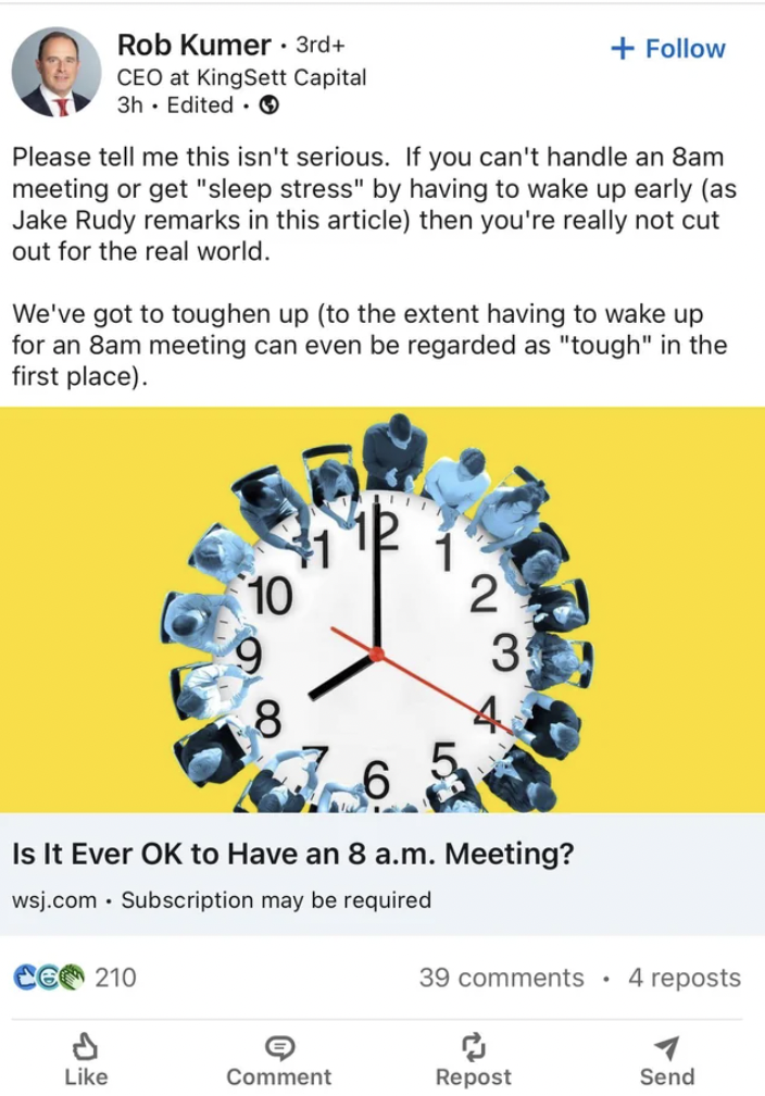 clock - Rob Kumer3rd Ceo at KingSett Capital 3h. Edited. Please tell me this isn't serious. If you can't handle an 8am meeting or get "sleep stress" by having to wake up early as Jake Rudy remarks in this article then you're really not cut out for the rea