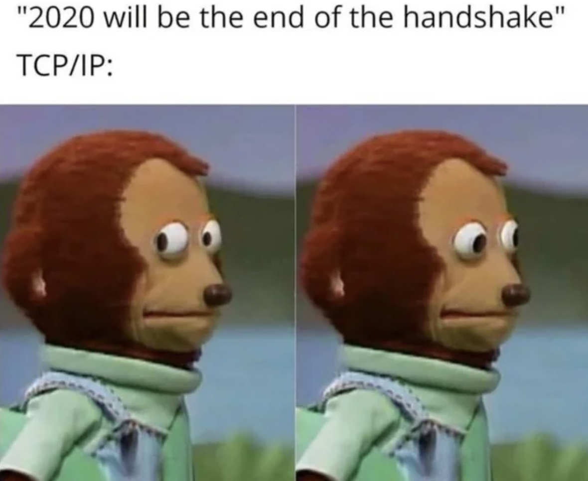 never saw that meme - "2020 will be the end of the handshake" TcpIp