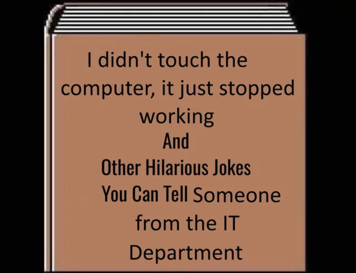 writing - I didn't touch the computer, it just stopped working And Other Hilarious Jokes You Can Tell Someone from the It Department
