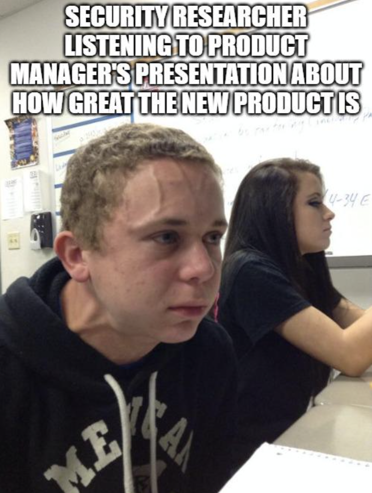 vein guy meme template - Le Security Researcher Listening To Product Manager'S Presentation About How Great The New Product Is Me A 434E