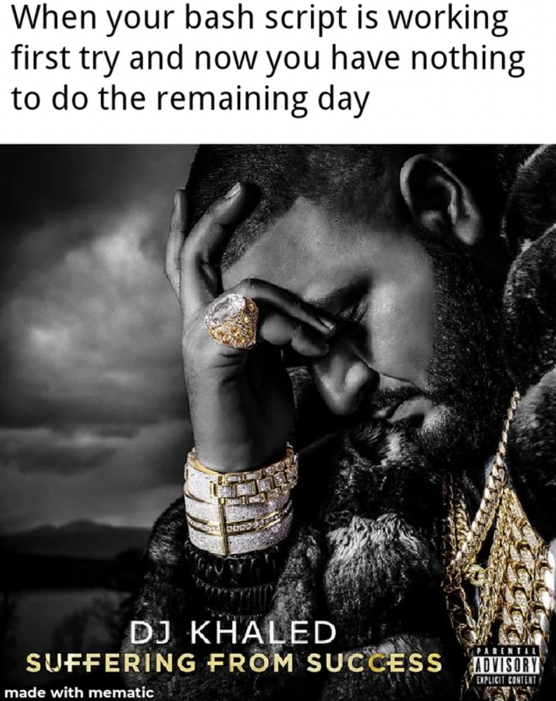 dj khaled suffering from success memes - When your bash script is working first try and now you have nothing to do the remaining day Dj Khaled Suffering From Success Advisory made with mematic Explicit Content