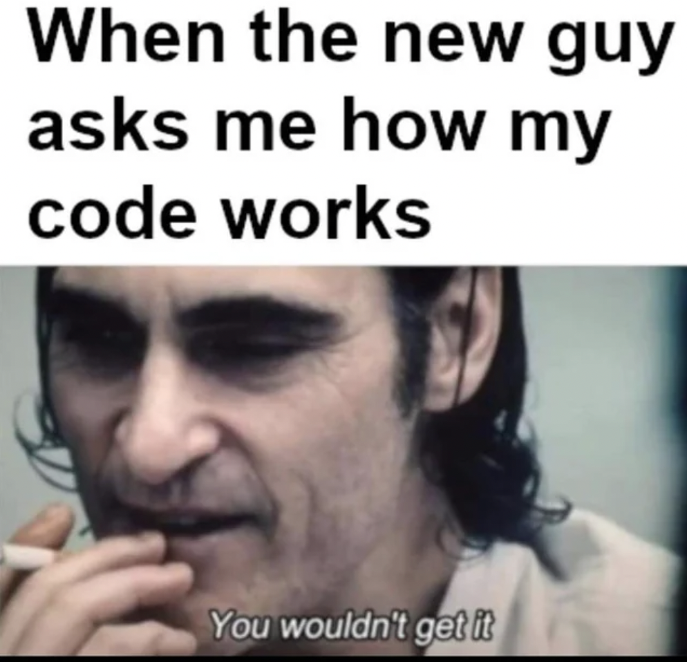 photo caption - When the new guy asks me how my code works You wouldn't get it