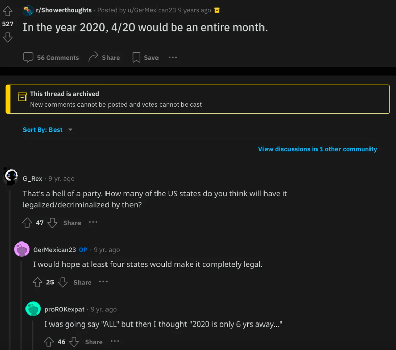 screenshot - 527 rShowerthoughts. Posted by uGerMexican23 9 years ago In the year 2020, 420 would be an entire month. 56 Save ... This thread is archived New cannot be posted and votes cannot be cast Sort By Best View discussions in 1 other community G_Re