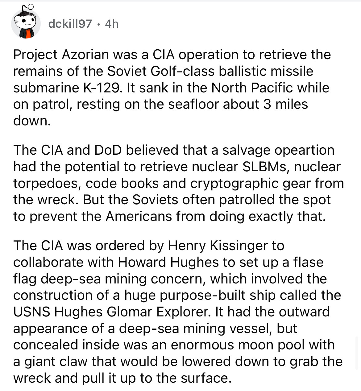document - dckill97 4h Project Azorian was a Cia operation to retrieve the remains of the Soviet Golfclass ballistic missile submarine K129. It sank in the North Pacific while on patrol, resting on the seafloor about 3 miles down. The Cia and DoD believed