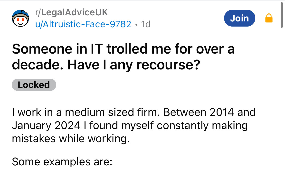 angle - Join rLegalAdviceUK uAltruisticFace9782 1d Someone in It trolled me for over a decade. Have I any recourse? Locked I work in a medium sized firm. Between 2014 and I found myself constantly making mistakes while working. Some examples are