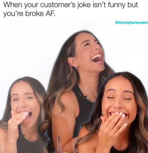 laughter - When your customer's joke isn't funny but you're broke Af. thirstybartenders