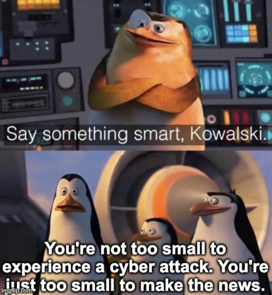 say something smart kowalski meme - Say something smart, Kowalski. You're not too small to experience a cyber attack. You're just too small to make the news. imgllp.com