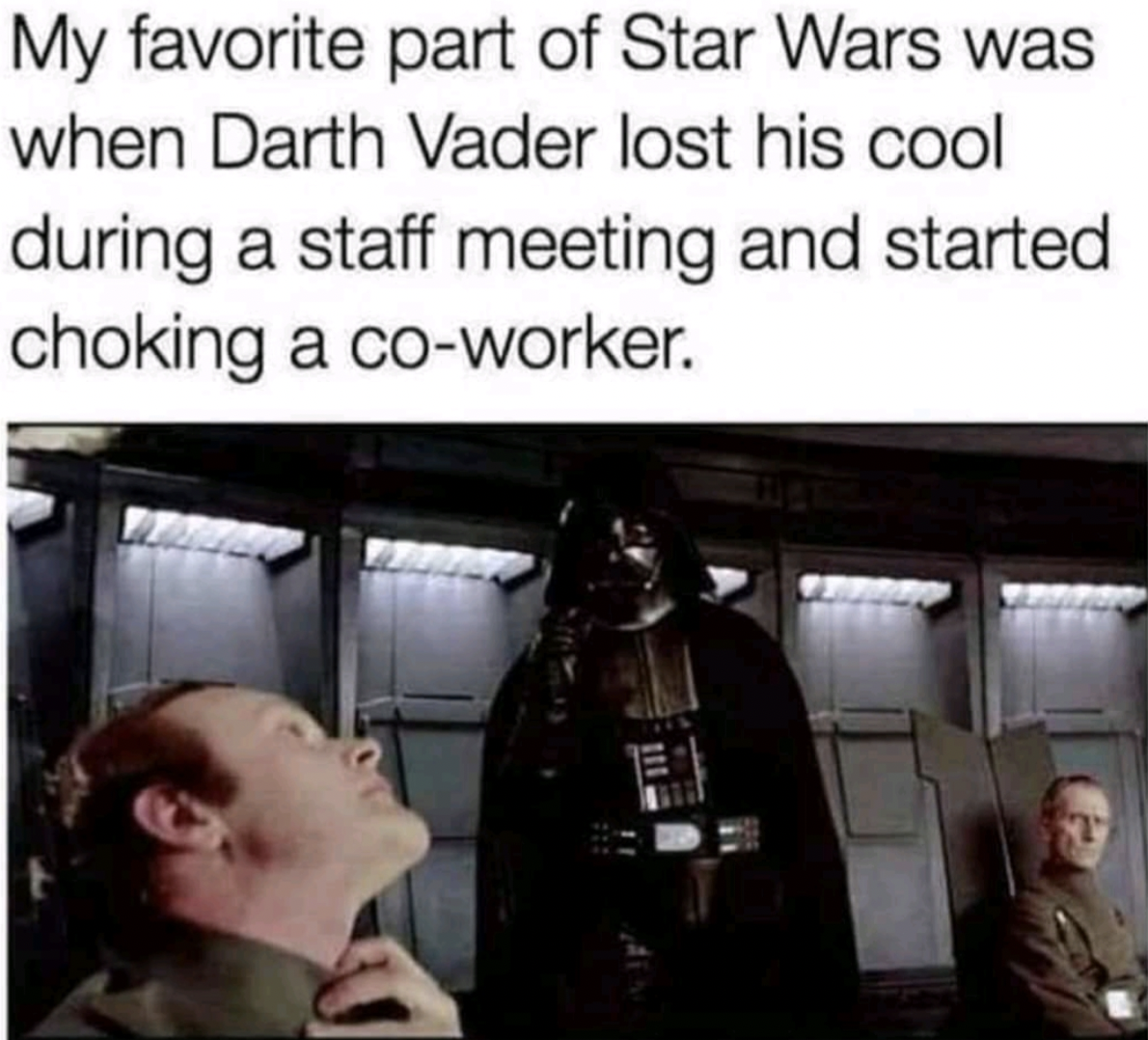 photo caption - My favorite part of Star Wars was when Darth Vader lost his cool during a staff meeting and started choking a coworker.