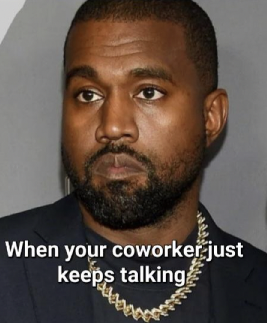 kim kardashian ft kanye west - When your coworker just keeps talking