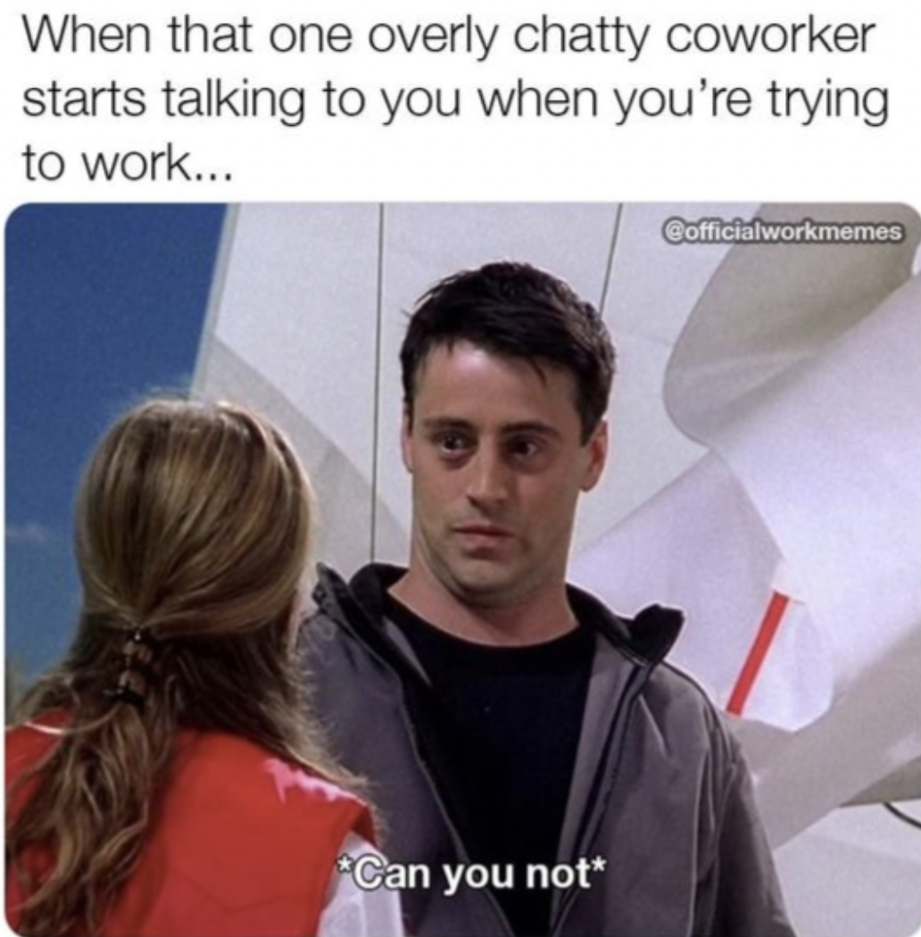 photo caption - When that one overly chatty coworker starts talking to you when you're trying to work... Can you not Cofficialworkmemes
