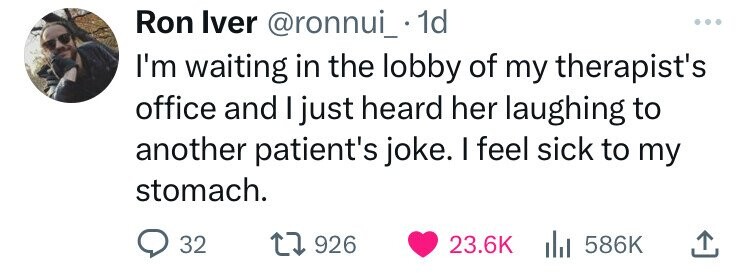 number - Ron Iver .1d I'm waiting in the lobby of my therapist's office and I just heard her laughing to another patient's joke. I feel sick to my stomach. 32 1926