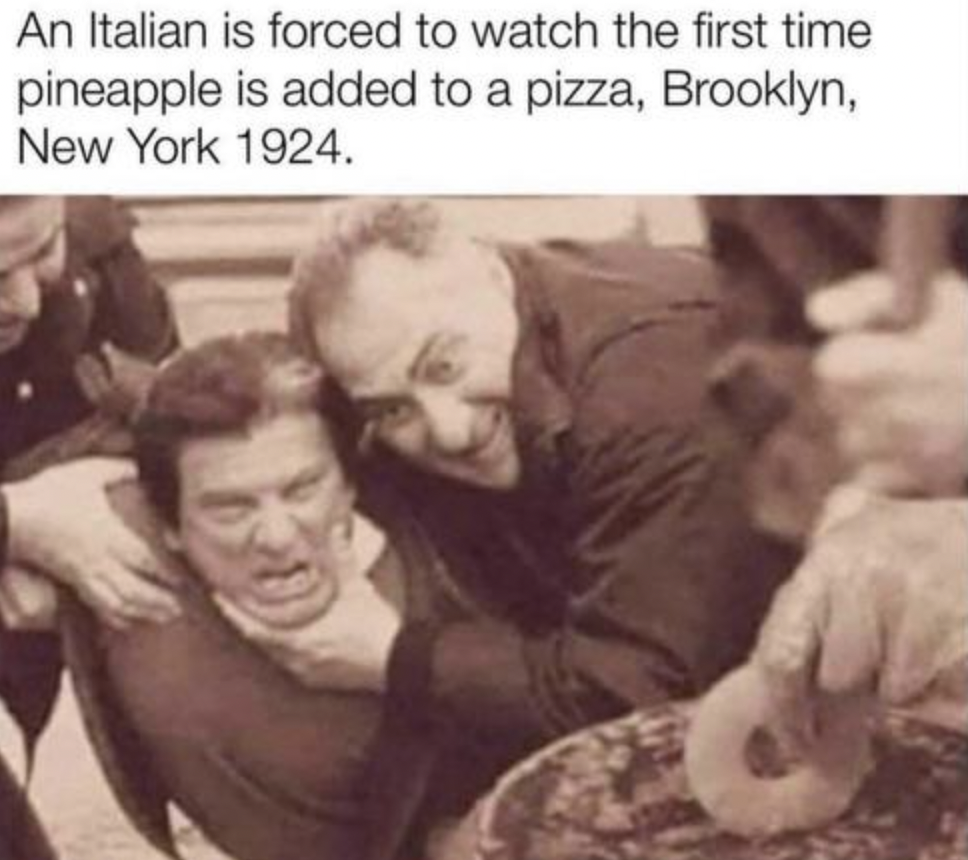 photo caption - An Italian is forced to watch the first time pineapple is added to a pizza, Brooklyn, New York 1924.