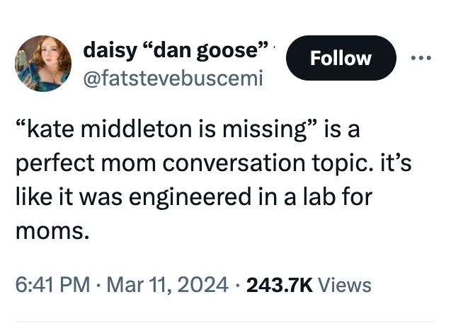 daisy "dan goose "kate middleton is missing" is a perfect mom conversation topic. it's it was engineered in a lab for moms. . Views
