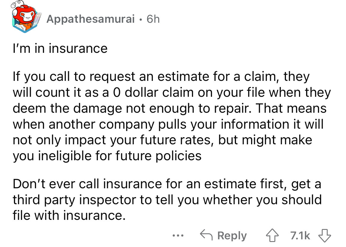 number - Appathesamurai 6h I'm in insurance If you call to request an estimate for a claim, they will count it as a 0 dollar claim on your file when they deem the damage not enough to repair. That means when another company pulls your information it will 