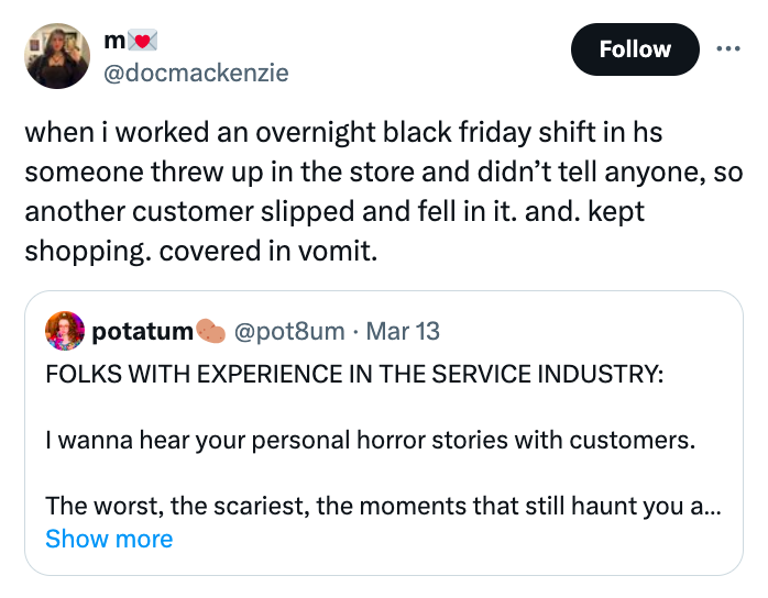 screenshot - m when i worked an overnight black friday shift in hs someone threw up in the store and didn't tell anyone, so another customer slipped and fell in it. and. kept shopping. covered in vomit. potatum Mar 13 Folks With Experience In The Service 