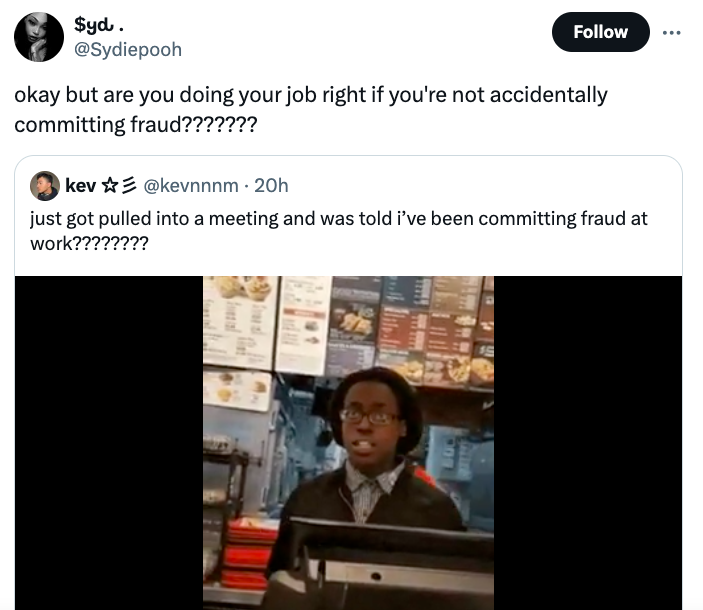 screenshot - $yd. okay but are you doing your job right if you're not accidentally committing fraud??????? kev 20h just got pulled into a meeting and was told i've been committing fraud at work???????? 80