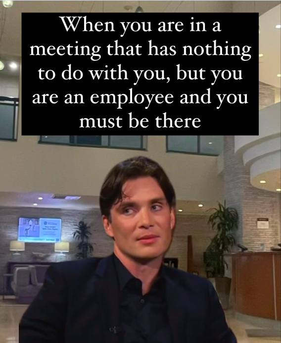 man - When you are in a meeting that has nothing to do with you, but you are an employee and you must be there