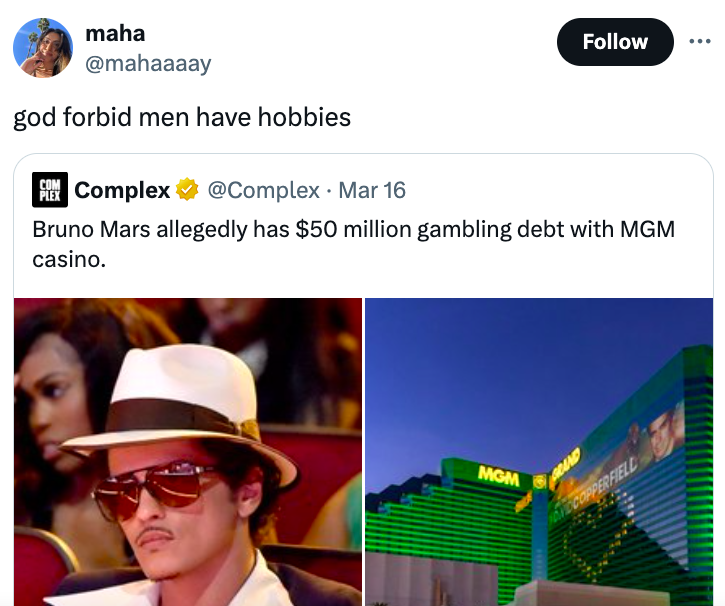 bruno mars - maha god forbid men have hobbies Com Complex Mar 16 Bruno Mars allegedly has $50 million gambling debt with Mgm casino. Mgm Copperfiell