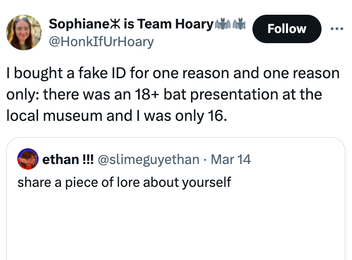 screenshot - Sophiane is Team Hoary Aam I bought a fake Id for one reason and one reason only there was an 18 bat presentation at the local museum and I was only 16. ethan!!! Mar 14 a piece of lore about yourself