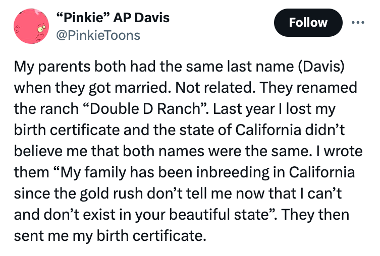 screenshot - "Pinkie Ap Davis ... My parents both had the same last name Davis when they got married. Not related. They renamed the ranch "Double D Ranch". Last year I lost my birth certificate and the state of California didn't believe me that both names
