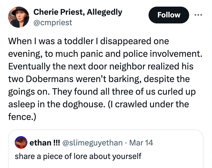 screenshot - Cherie Priest, Allegedly When I was a toddler I disappeared one evening, to much panic and police involvement. Eventually the next door neighbor realized his two Dobermans weren't barking, despite the goings on. They found all three of us cur
