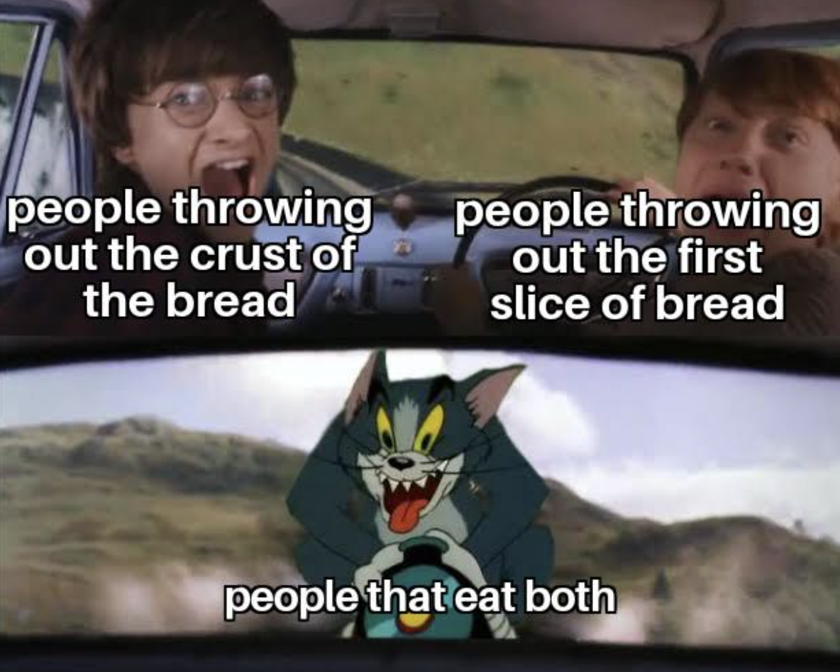 people who eat cereal with water meme - people throwing out the crust of the bread people throwing out the first slice of bread people that eat both