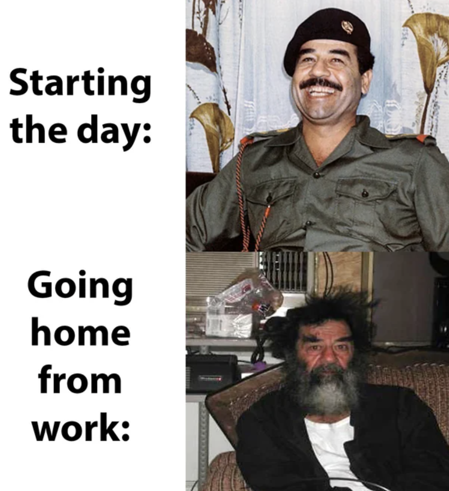 saddam smile - Starting the day Going home from work