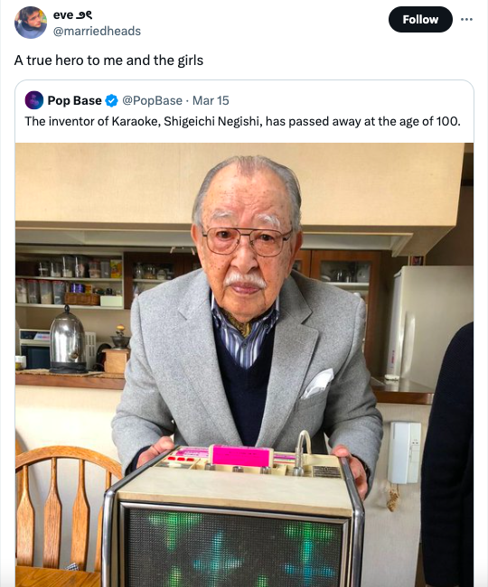 photo caption - eve A true hero to me and the girls Pop Base Mar 15 The inventor of Karaoke, Shigeichi Negishi, has passed away at the age of 100.