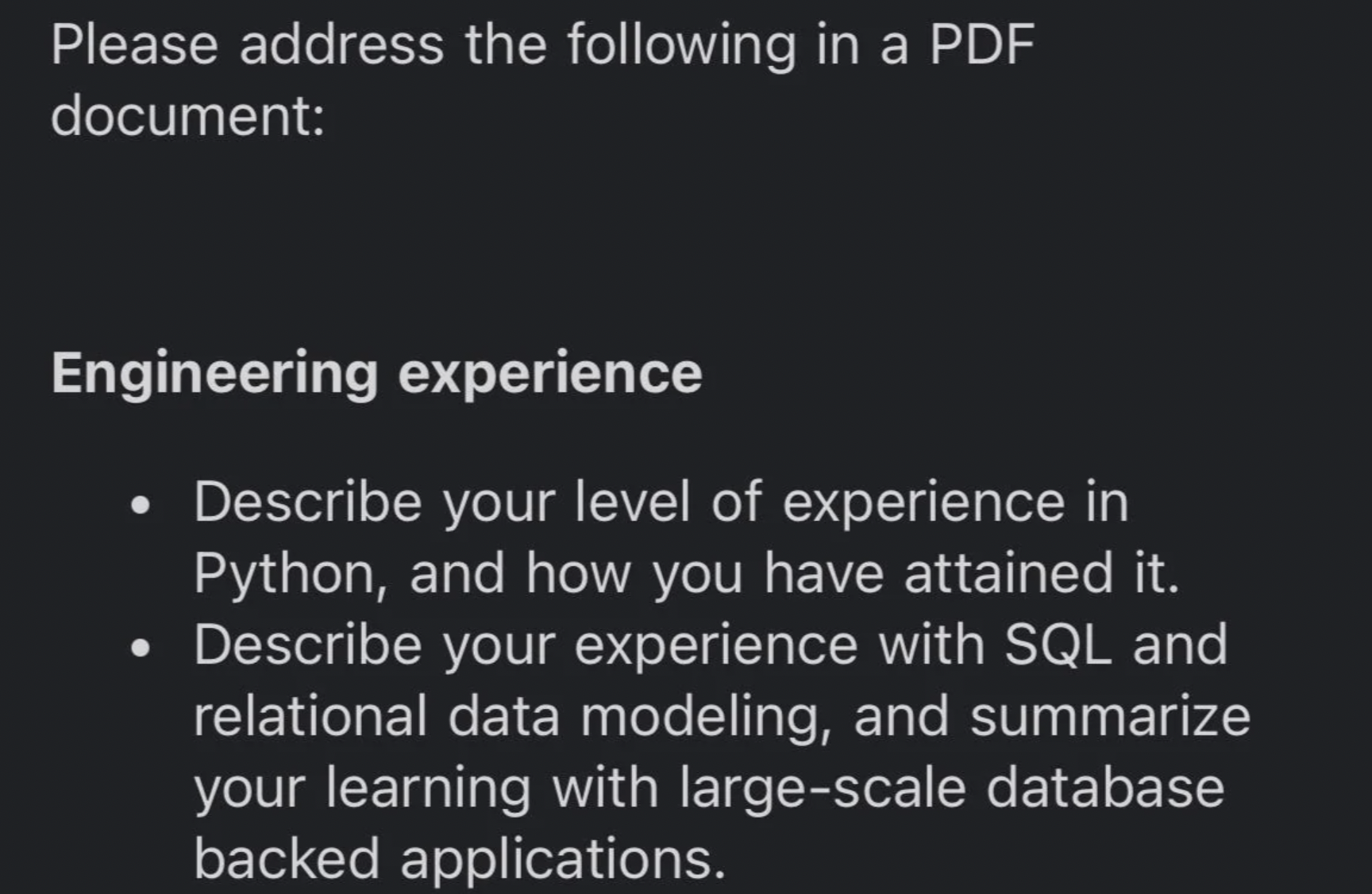 Please address the ing in a Pdf document Engineering experience Describe your level of experience in Python, and how you have attained it. Describe your experience with Sql and relational data modeling, and summarize your learning with largescale database