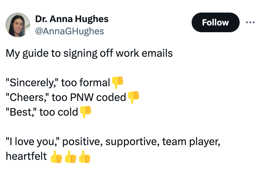 screenshot - Dr. Anna Hughes My guide to signing off work emails "Sincerely," too formal "Cheers," too Pnw coded "Best," too cold "I love you," positive, supportive, team player, heartfelt